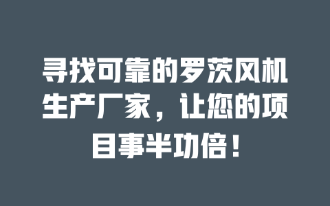 尋找可靠的羅茨風(fēng)機(jī)生產(chǎn)廠家，讓您的項(xiàng)目事半功倍！ 一
