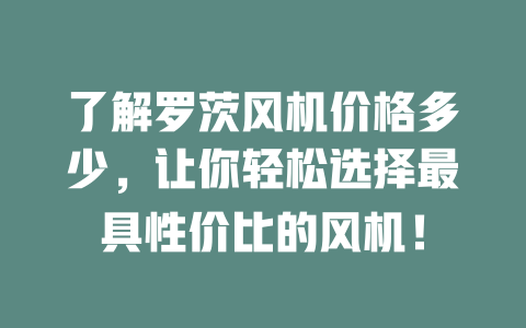 了解羅茨風(fēng)機(jī)價(jià)格多少，讓你輕松選擇最具性價(jià)比的風(fēng)機(jī)！ 一